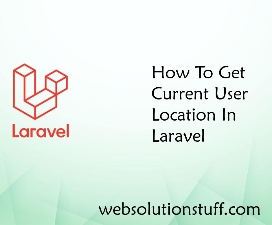 How To Get Current User Location In Laravel
