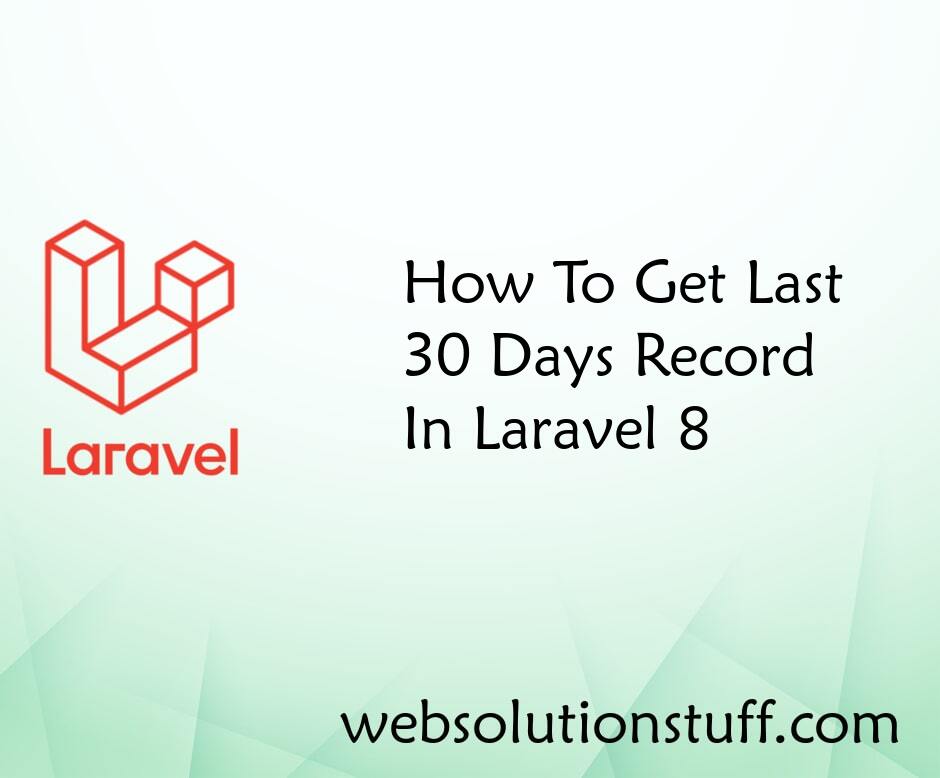How To Get Last 30 Days Record In Laravel 8